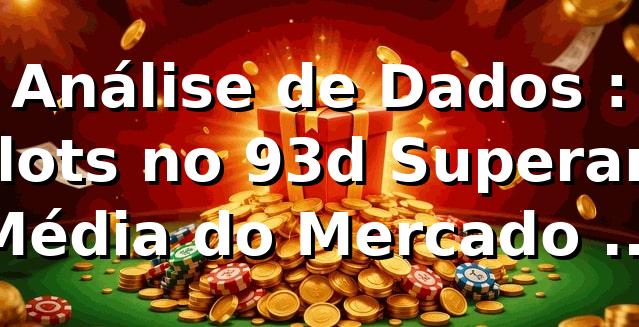 Análise de Dados 📊: Slots no 93d Superam Média do Mercado em 0.5% de RTP