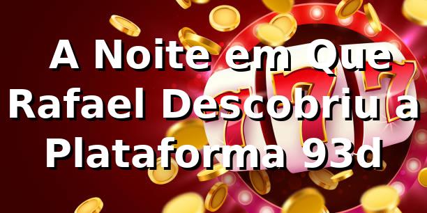 🎰 A Noite em Que Rafael Descobriu a Plataforma 93d